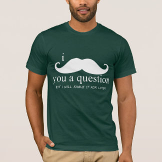T-shirt moustache i vous une question