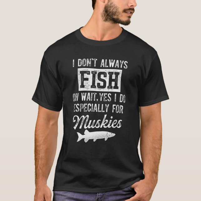 T-shirt Musky Fishing I Don't Always Fish (Devant)