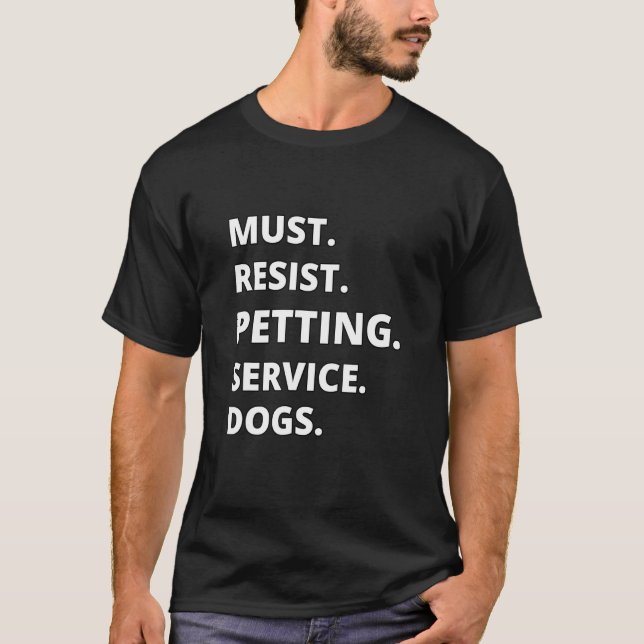 T-shirt Must Resist Petting Service Dogs (Devant)