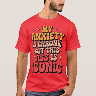 T-shirt My Anxiety Is Chronic