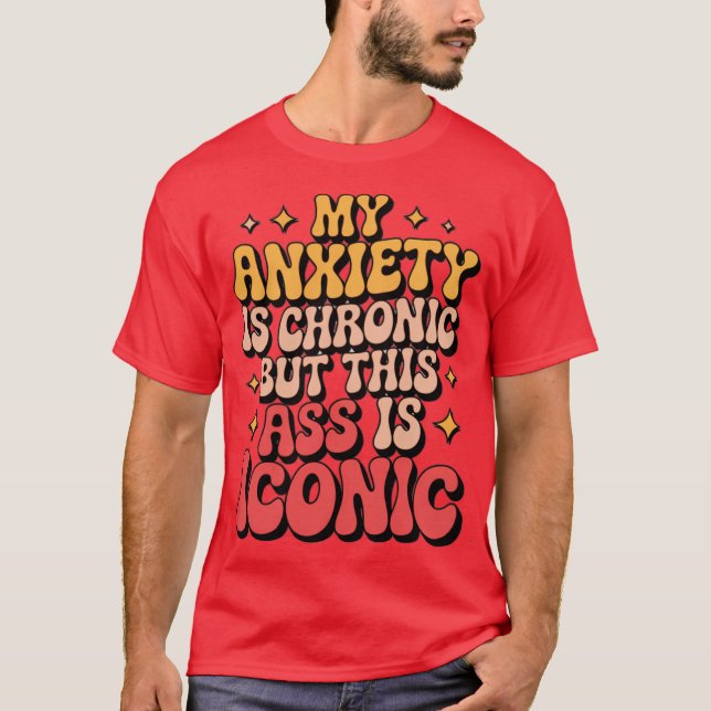 T-shirt My Anxiety Is Chronic (Devant)