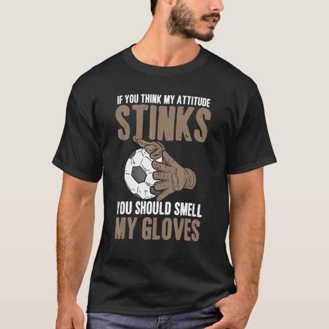 T-shirt My Attitude Stinks Gloves Soccer Football Goalie G (Devant)