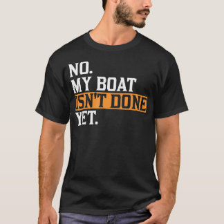 T-shirt My Boat Isn'T Done Yet - Funny Boat Mechanic Repai