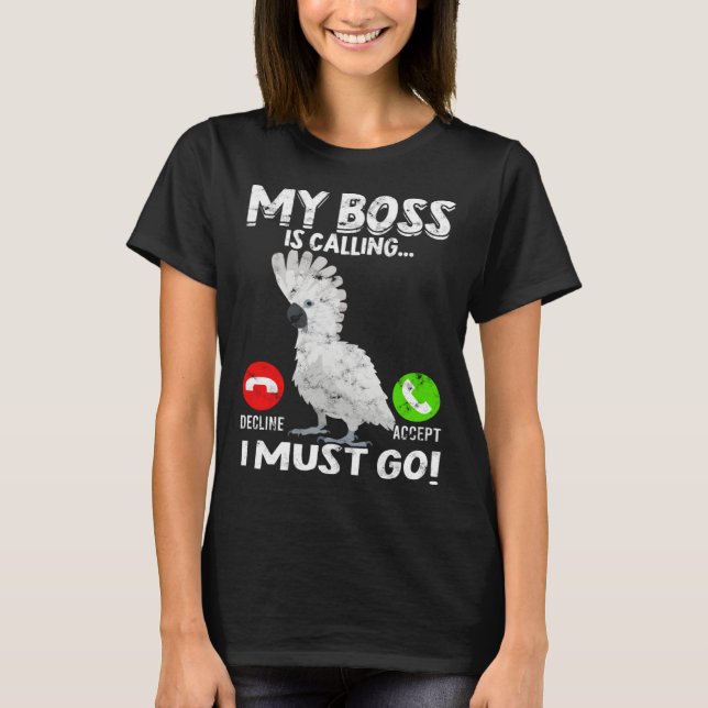 T-shirt My Boss Is Calling Parrot Bird Umbrella Cockatoo (Devant)