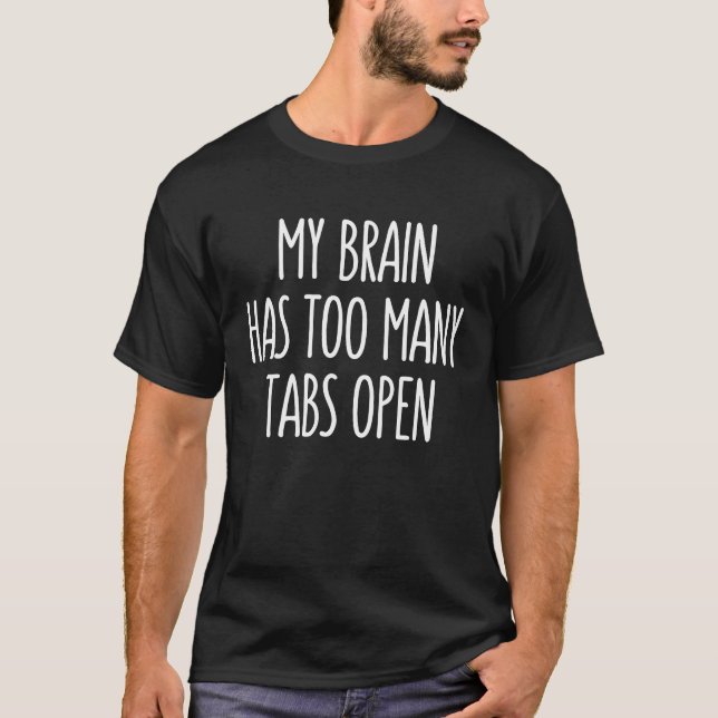 T-shirt My Brain Has Too Many Tabs Open (Devant)