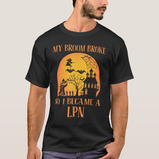 T-shirt My Broom Broke So I Became A LPN  Halloween (Devant)
