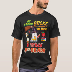 T-shirt My Broom Broke So Now I Teach 6th Grade Halloween