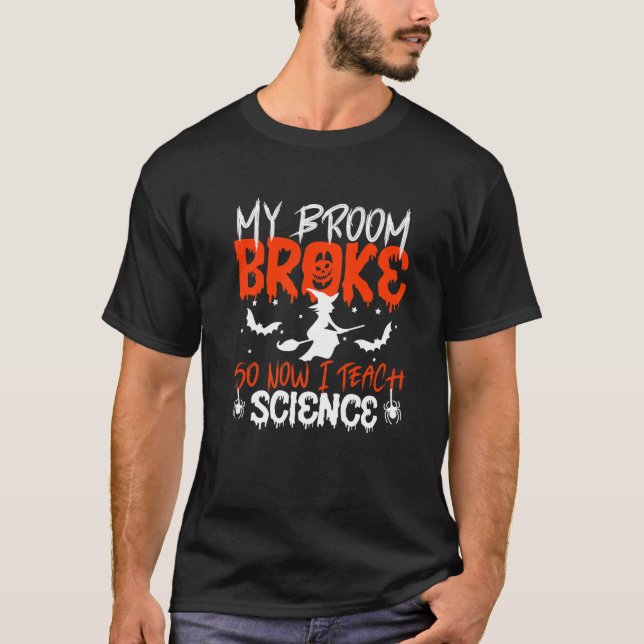 T-shirt My Broom Broke So Now I Teach Science Teacher Hall (Devant)