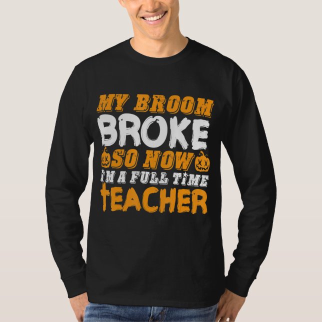 T-shirt My Broom Broke So Now I'm A Teacher Halloween (Devant)