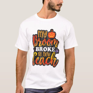 T-shirt My Broom Broke So Now Teach Funny Halloween Teache