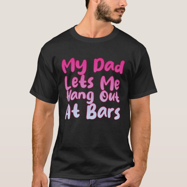 T-shirt My Dad Lets Me Hang Out At Bars (Devant)
