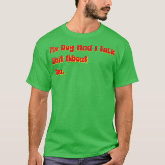 T-shirt My Dog And I Talk you drôle offensive dog as as
