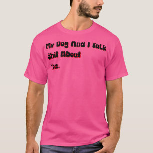 T-shirt My Dog And I Talk you drôle offensive dog as as