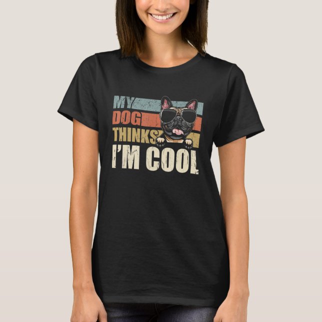 T-shirt My Dog Thinks I'm Cool Frenchie   Retro Dad Mom (Devant)
