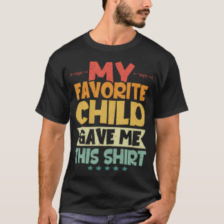 T-shirt My Favorite Child Gave Me This Shirt Father'S Day