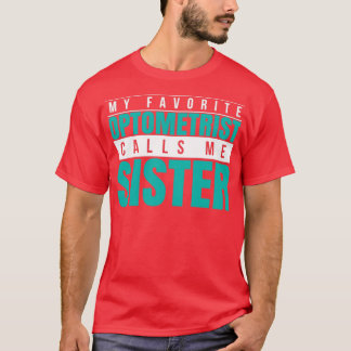 T-shirt My Favorite Optometrist Calls Me Sister