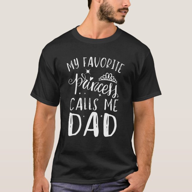 T-shirt My Favorite Princess Calls Me Dad   Dad Cute Daugh (Devant)