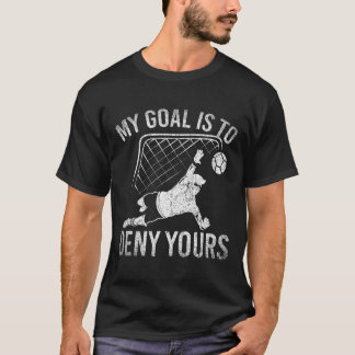 T-shirt My Goal Is To Deny Yours Funny Soccer Player Socce