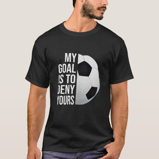 T-shirt My Goal Is to Deny Yours Soccer Goalie Shirt  (Devant)