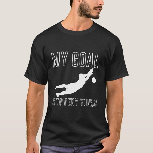 T-shirt My Goal Is To Deny Yours Soccer Goalkeeper Goalie (Devant)