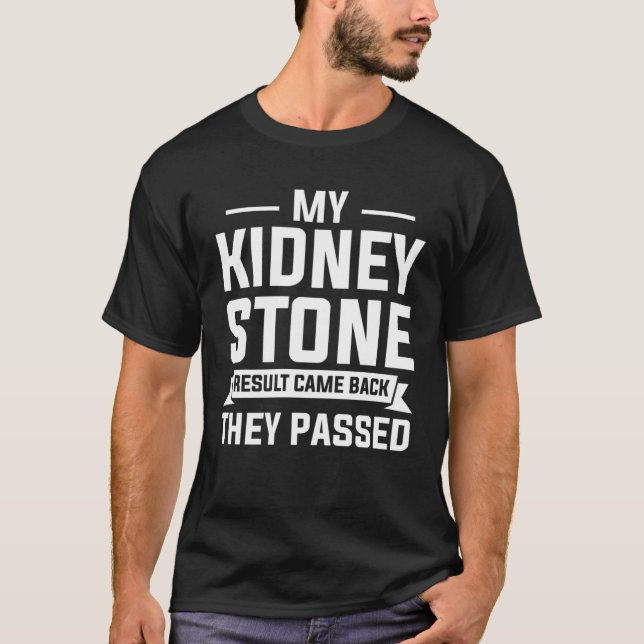 T-shirt My Kidney Stone Result Came Back They Passed Surge (Devant)