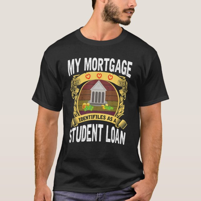T-shirt My Mortgage Identifies as a Student Loan     (Devant)