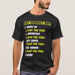 T-shirt My Perfect Day 1 Wake Up 2 Play Tuba musiciens