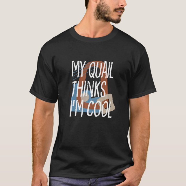 T-shirt My Quail Pense Que Je Suis Cool Fermier Animaux De (Devant)