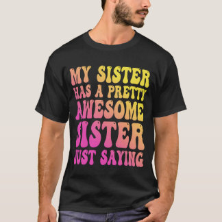 T-shirt My Sister Has A Pretty Awesome Sister girl