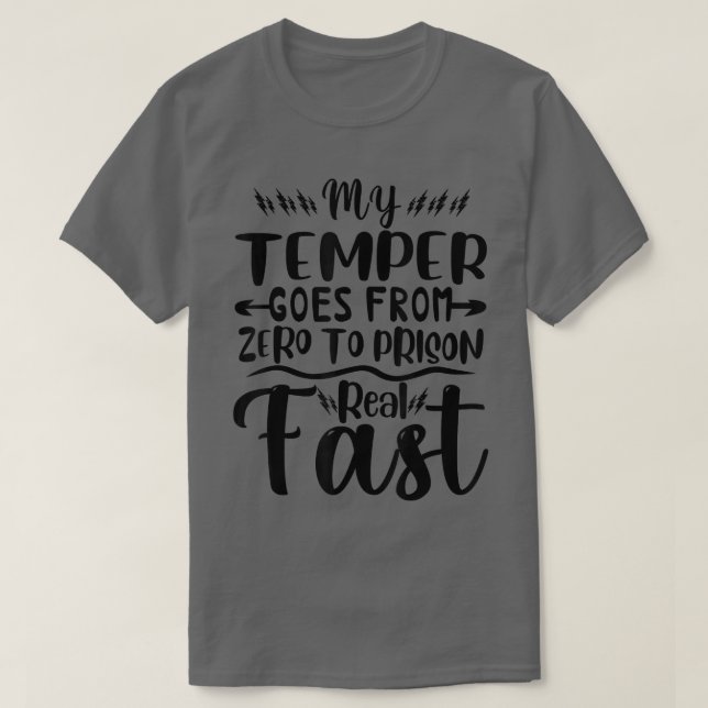 T-shirt My Temper Goes From Zero To Prison Real Fast Funny (Design devant)