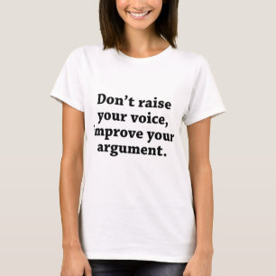 T-shirt N’élevez pas votre voix, améliorez votre argumenta