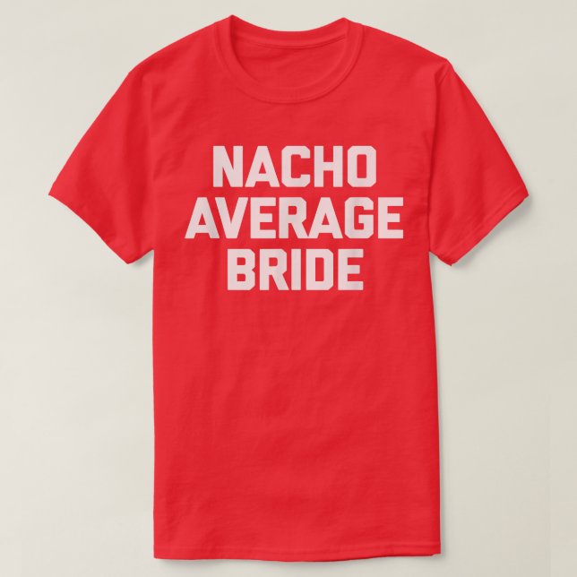 T-shirt Nacho Average Bride  mariage funny enterrement de  (Design devant)