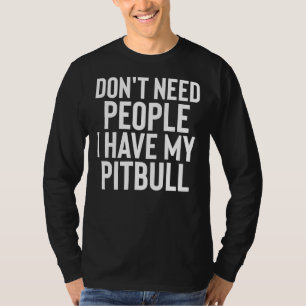 T-shirt N'Ai Pas Besoin De Personnes Que J'Ai Mon Pitbull