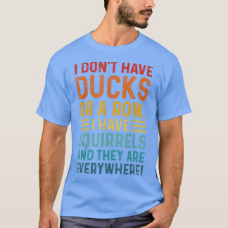T-shirt N'ai pas de canards dans une rangée, j'ai des écur