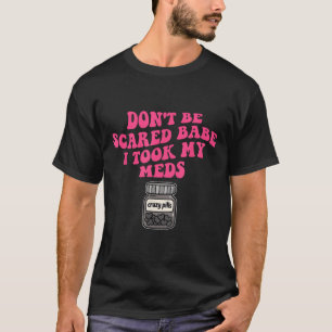 T-shirt N'Ai Pas Peur Babe J'Ai Pris Mes Mèdes