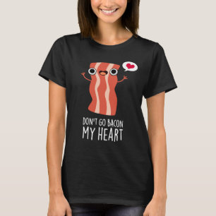 T-shirt N'allez pas Bacon Mon coeur amusant jeu de nourrit