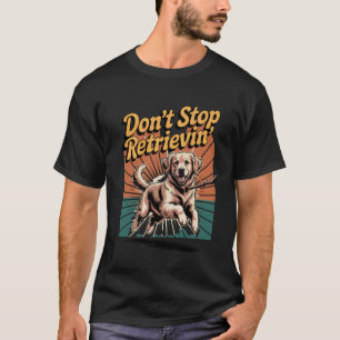 T-shirt N'arrêtez pas de récupérer Golden Retriever Chien