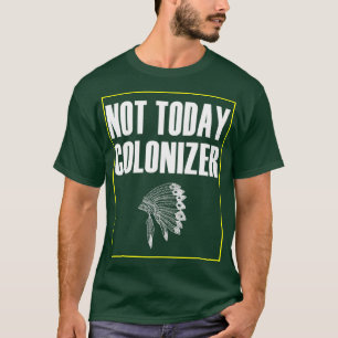 T-shirt native american Not Today Colonizer