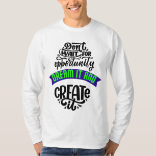 T-shirt n'attendez pas l'occasion de le rêver et de le cré