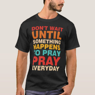 T-shirt N'attendez pas que quelque chose arrive pour prier