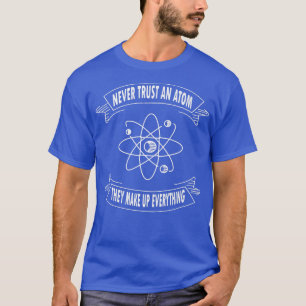 T-shirt N'Ayez Jamais Confiance En Un Atom Ils Constituent