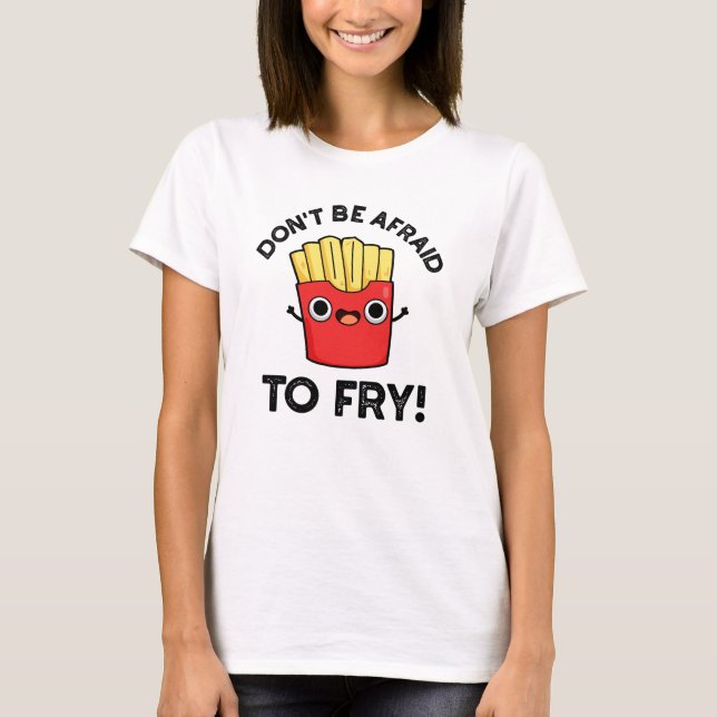 T-shirt N'ayez pas peur de frire Funny French Fries Pun (Devant)