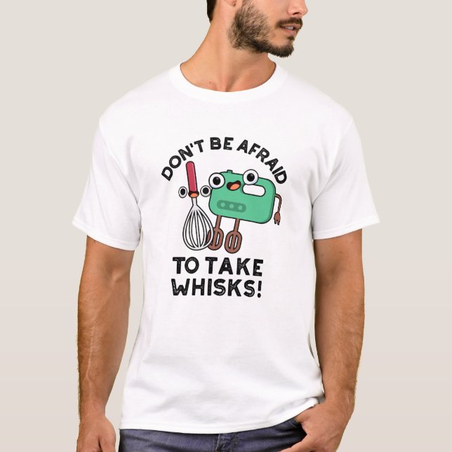T-shirt N'ayez pas peur de prendre des Whisks amusant jeu  (Devant)