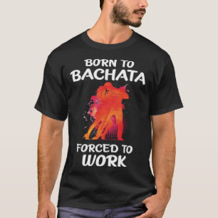 T-shirt Né à Bachata forcé à travailler