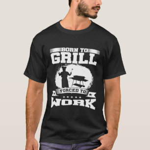 T-shirt Né À Gril Forcé À Travailler Grill Grill Master