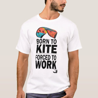 T-shirt Né À Kite Obligé À Travailler