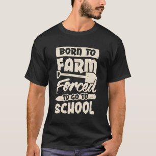 T-shirt Né À La Ferme Obligé D'Aller À L'École