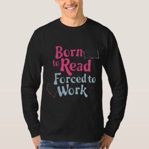 T-shirt Né à lire, forcé à travailler - Humour Lover livre