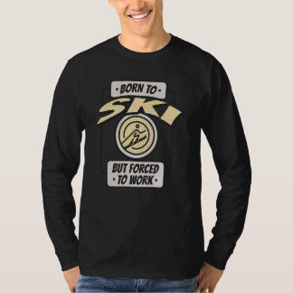 T-shirt Né à Ski, mais forcé au travail, skieur amusant