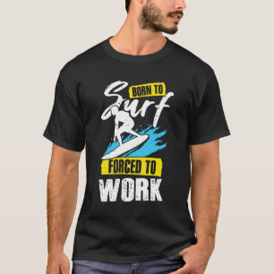 T-shirt Né Au Surf Forcé À Travailler Surf Surfer Cadeau
